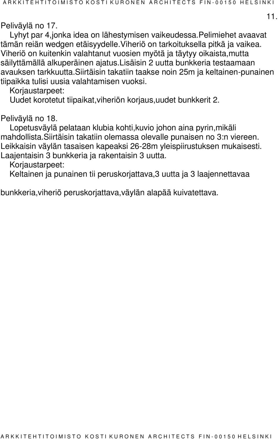 siirtäisin takatiin taakse noin 25m ja keltainen-punainen tiipaikka tulisi uusia valahtamisen vuoksi. Korjaustpeet: Uudet korotetut tiipaikat,viheriön korjaus,uudet bunkkerit 2. Peliväylä no 8.