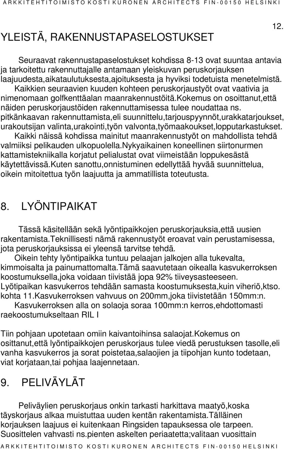 menetelmistä. Kaikkien seuraavien kuuden kohteen peruskorjaustyöt ovat vaativia ja nimenomaan golfkenttäalan maanrakennustöitä.