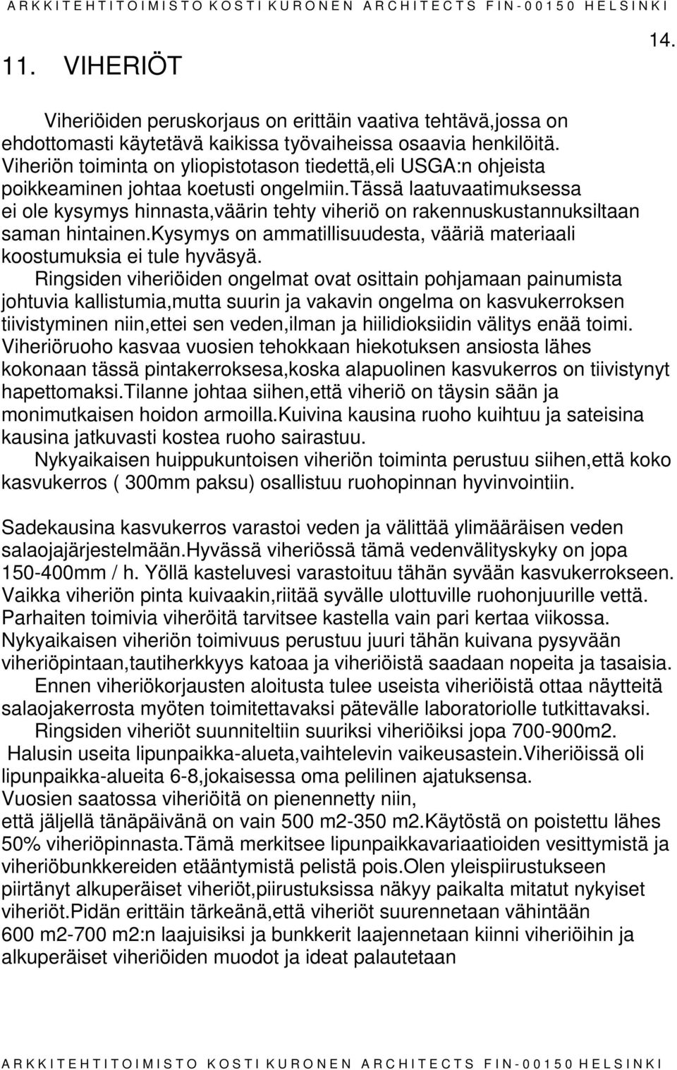 tässä laatuvaatimuksessa ei ole kysymys hinnasta,väärin tehty viheriö on rakennuskustannuksiltaan saman hintainen.kysymys on ammatillisuudesta, vääriä materiaali koostumuksia ei tule hyväsyä.