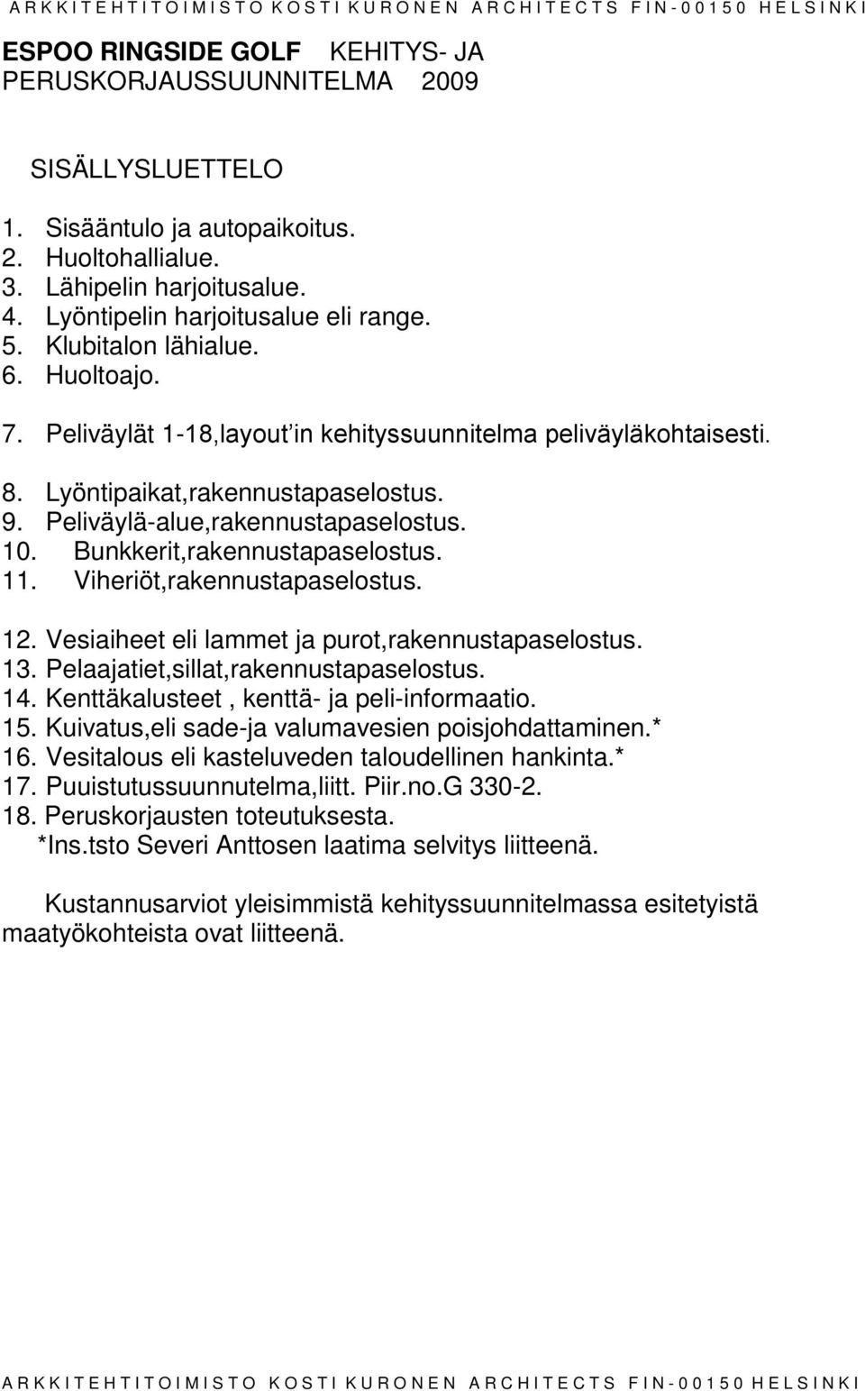 Bunkkerit,rakennustapaselostus.. Viheriöt,rakennustapaselostus. 2. Vesiaiheet eli lammet ja purot,rakennustapaselostus. 3. Pelaajatiet,sillat,rakennustapaselostus. 4.