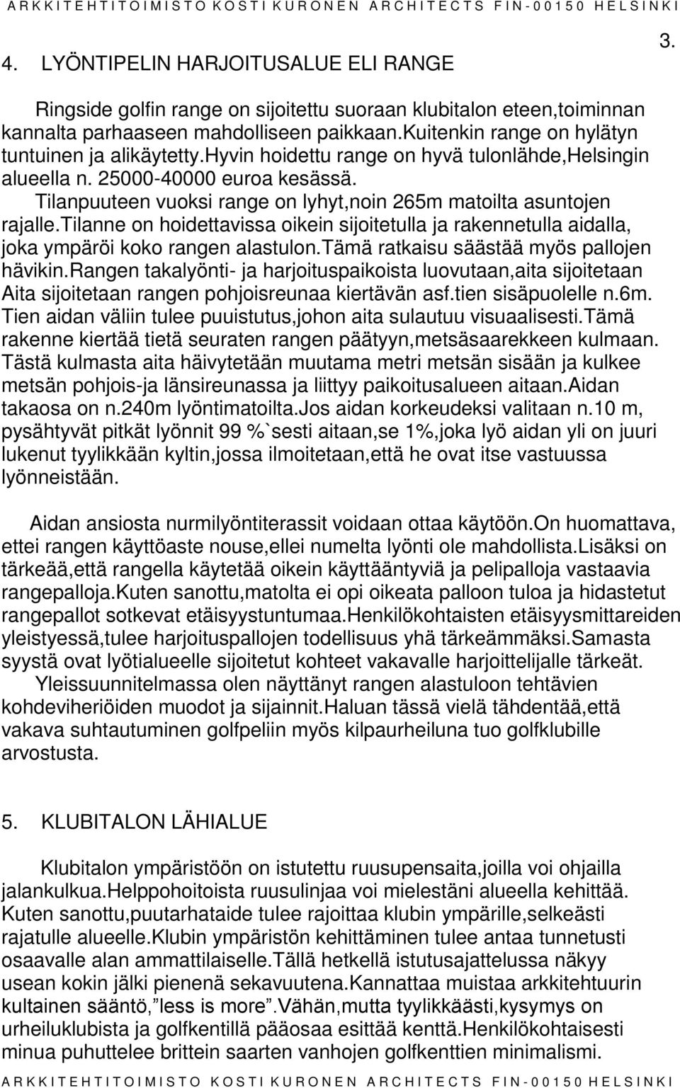 Tilanpuuteen vuoksi range on lyhyt,noin 265m matoilta asuntojen rajalle.tilanne on hoidettavissa oikein sijoitetulla ja rakennetulla aidalla, joka ympäröi koko rangen alastulon.