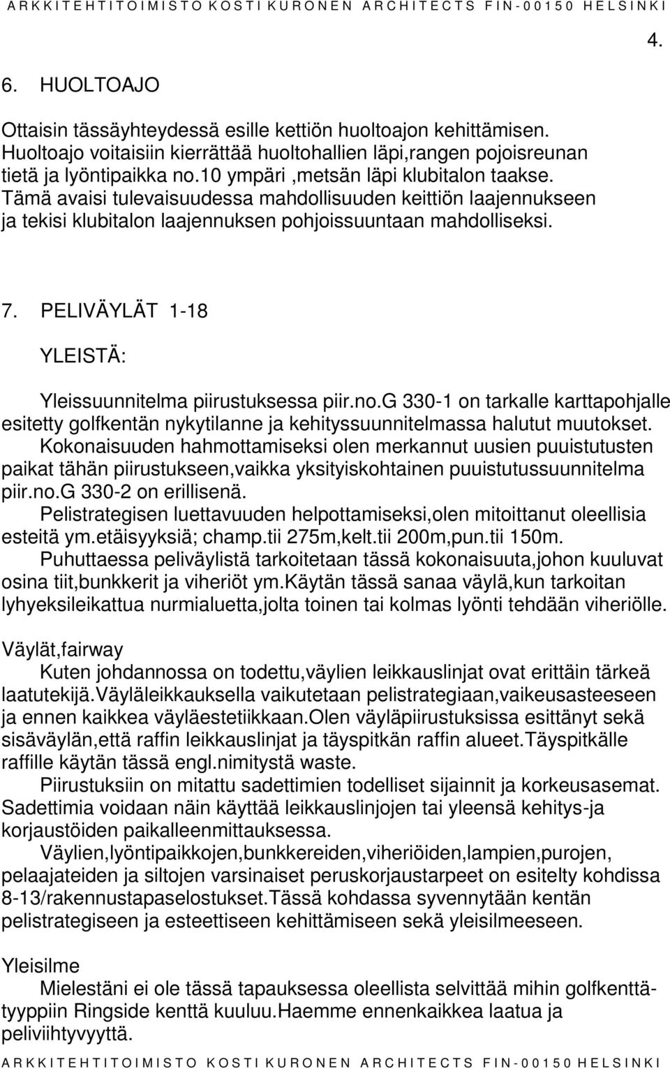 PELIVÄYLÄT -8 YLEISTÄ: Yleissuunnitelma piirustuksessa piir.no.g 330- on tkalle kttapohjalle esitetty golfkentän nykytilanne ja kehityssuunnitelmassa halutut muutokset.