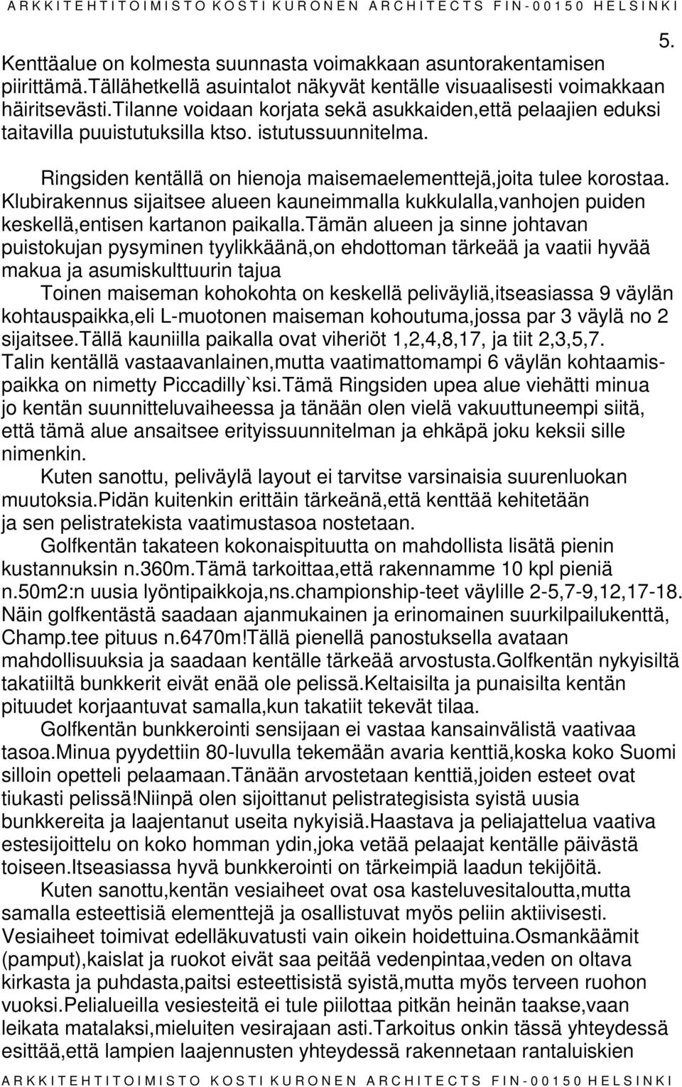 Klubirakennus sijaitsee alueen kauneimmalla kukkulalla,vanhojen puiden keskellä,entisen ktanon paikalla.