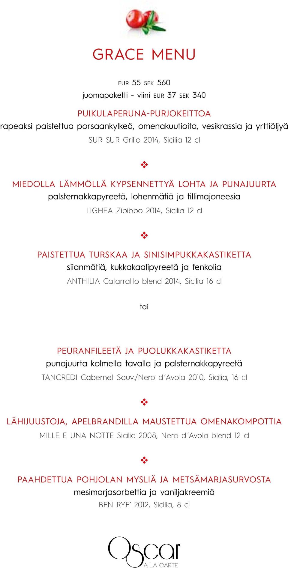 kukkakaalipyreetä ja fenkolia ANTHILIA Catarratto blend 2014, Sicilia 16 cl tai PEURANFILEETÄ JA PUOLUKKAKASTIKETTA punajuurta kolmella taalla ja palsternakkapyreetä TANCREDI Cabernet Sau.