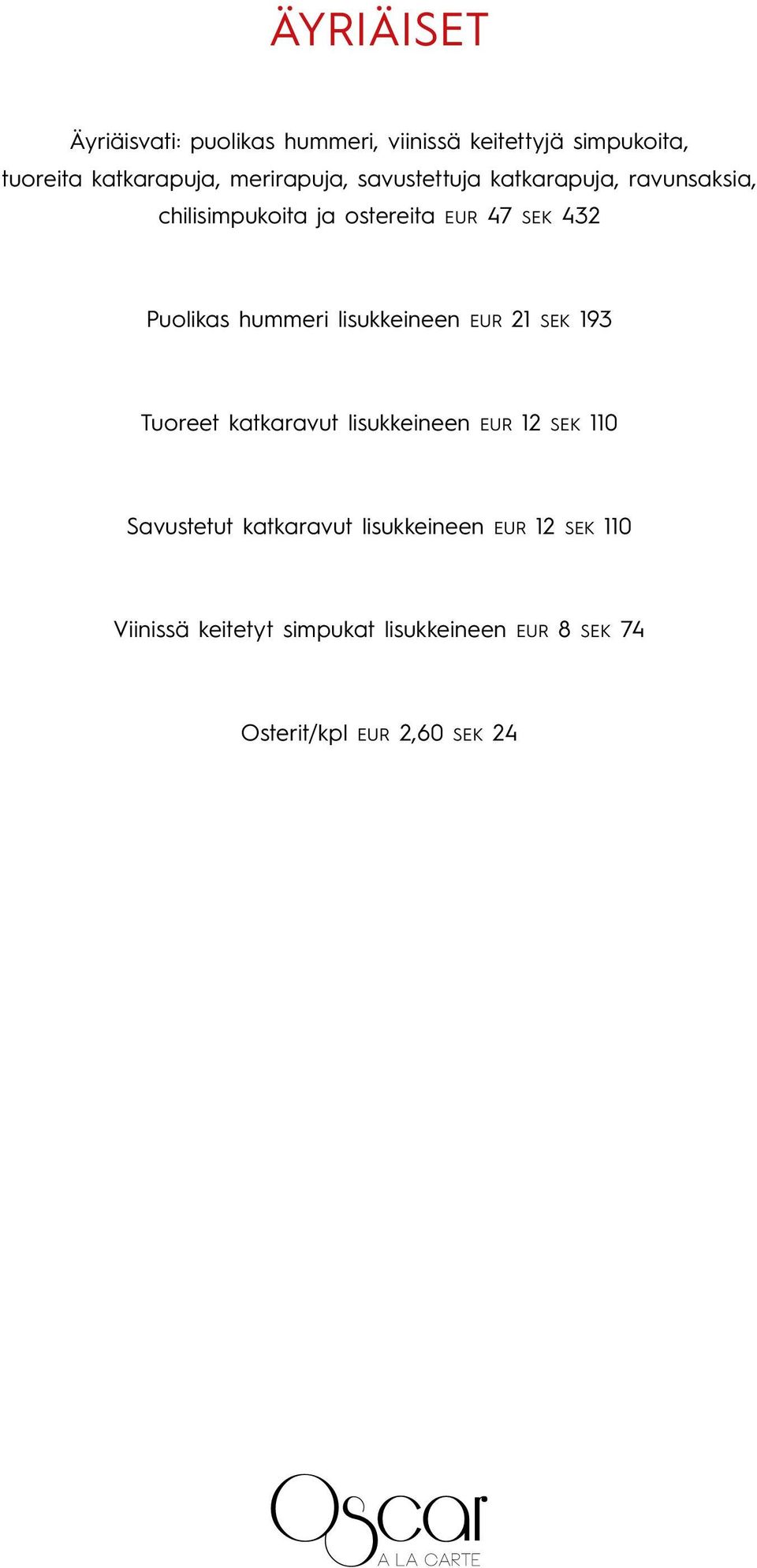 hummeri lisukkeineen EUR 21 SEK 193 Tuoreet katkaraut lisukkeineen EUR 12 SEK 110 Saustetut katkaraut