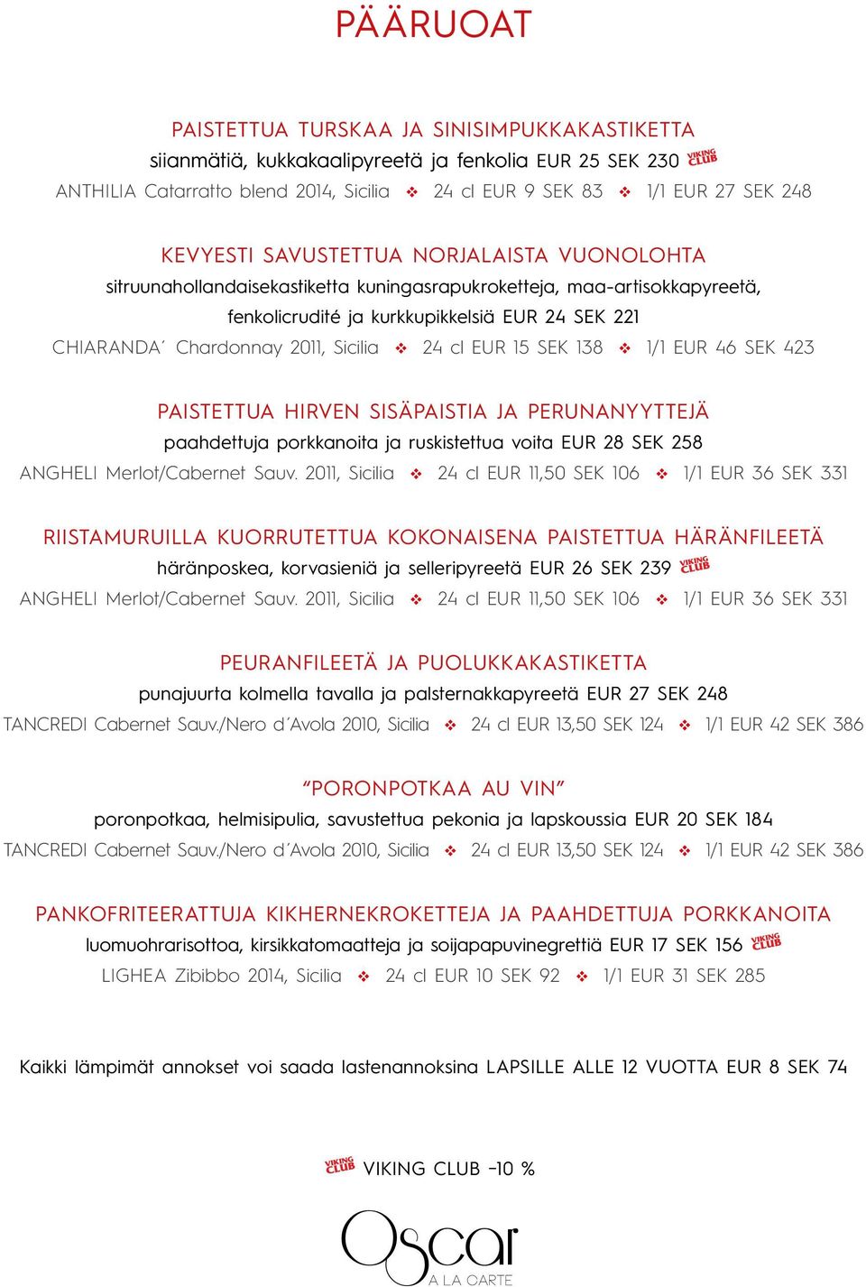 cl EUR 15 SEK 138 1/1 EUR 46 SEK 423 PAISTETTUA HIRVEN SISÄPAISTIA JA PERUNANYYTTEJÄ paahdettuja porkkanoita ja ruskistettua oita EUR 28 SEK 258 ANGHELI Merlot/Cabernet Sau.