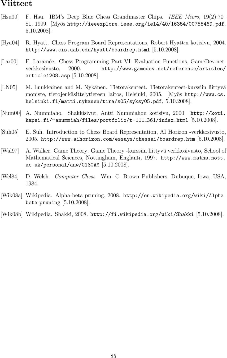 Chess Programming Part VI: Evaluation Functions, GameDev.netverkkosivusto, 2000. http://www.gamedev.net/reference/articles/ article1208.asp [5.10.2008]. M. Luukkainen and M. Nykänen. Tietorakenteet.