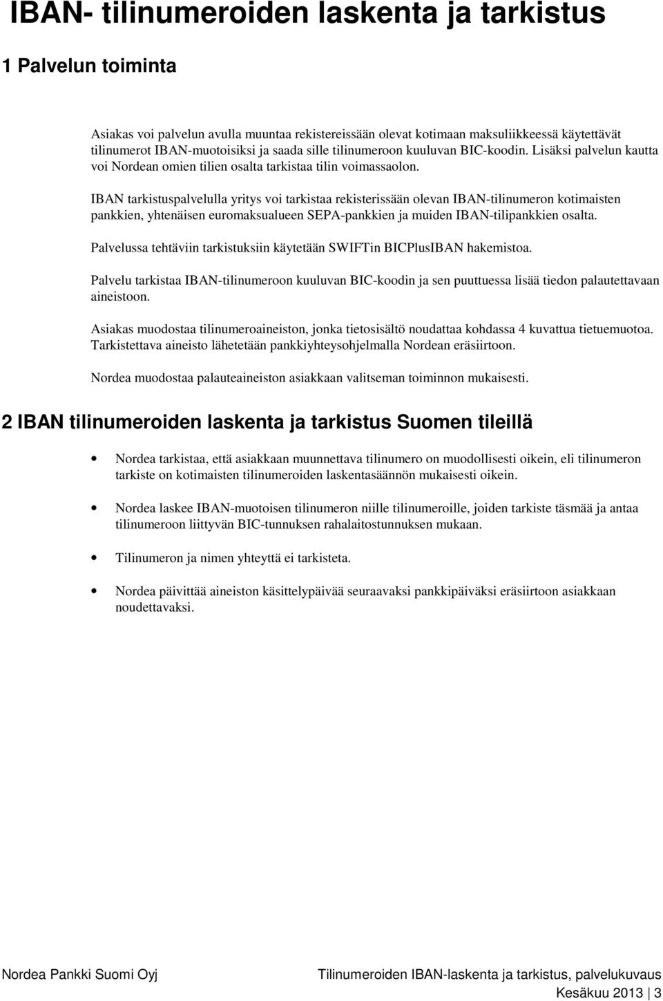 IBAN tarkistuspalvelulla yritys voi tarkistaa rekisterissään olevan IBAN-tilinumeron kotimaisten pankkien, yhtenäisen euromaksualueen SEPA-pankkien ja muiden IBAN-tilipankkien osalta.