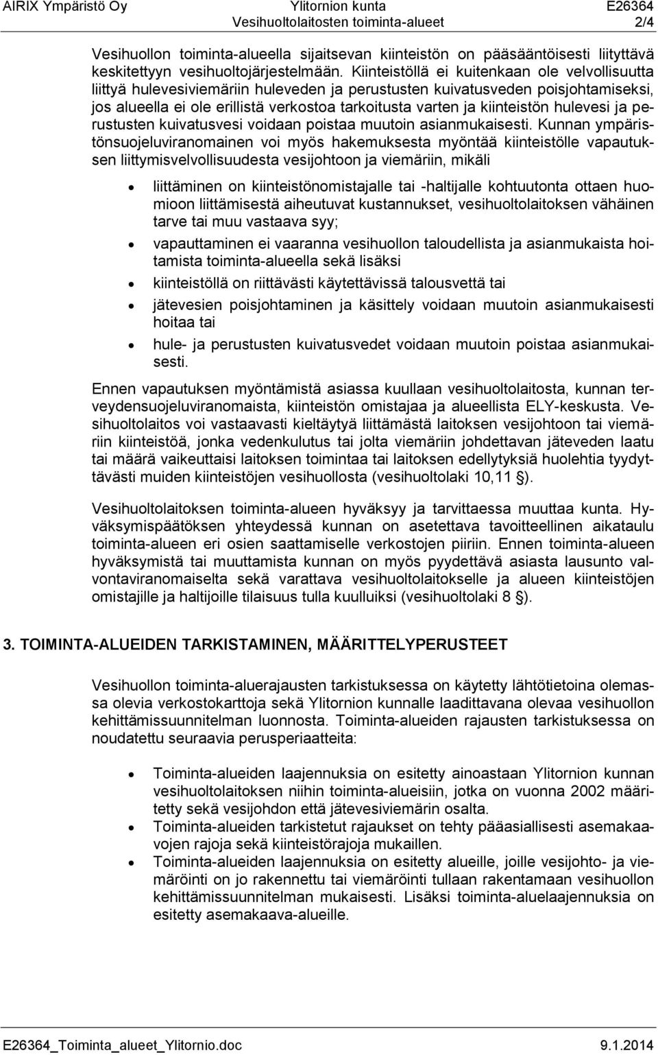 Kiinteistöllä ei kuitenkaan ole velvollisuutta liittyä hulevesiviemäriin huleveden ja perustusten kuivatusveden poisjohtamiseksi, jos alueella ei ole erillistä verkostoa tarkoitusta varten ja