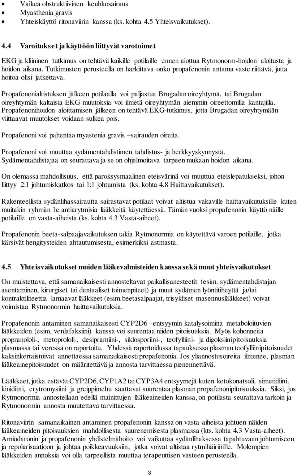 Tutkimusten perusteella on harkittava onko propafenonin antama vaste riittävä, jotta hoitoa olisi jatkettava.