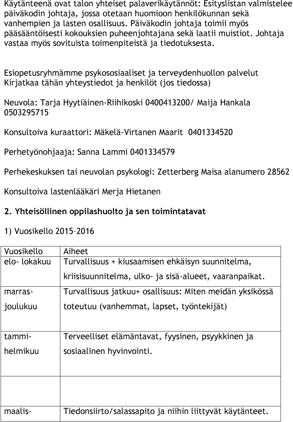 Esiopetusryhmämme psykososiaaliset ja terveydenhuollon palvelut Kirjatkaa tähän yhteystiedot ja henkilöt (jos tiedossa) Neuvola: Tarja Hyytiäinen-Riihikoski 0400413200/ Maija Hankala 0503295715