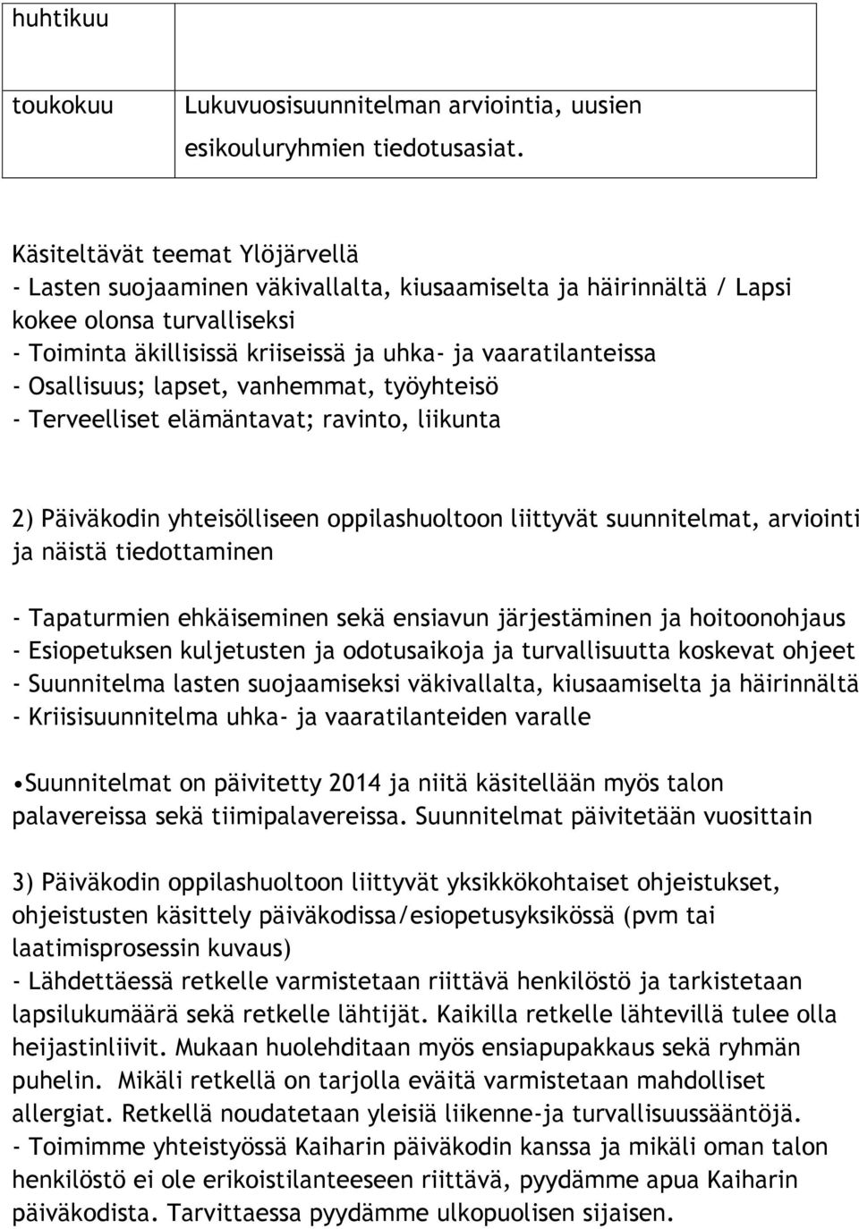 Osallisuus; lapset, vanhemmat, työyhteisö - Terveelliset elämäntavat; ravinto, liikunta 2) Päiväkodin yhteisölliseen oppilashuoltoon liittyvät suunnitelmat, arviointi ja näistä tiedottaminen -