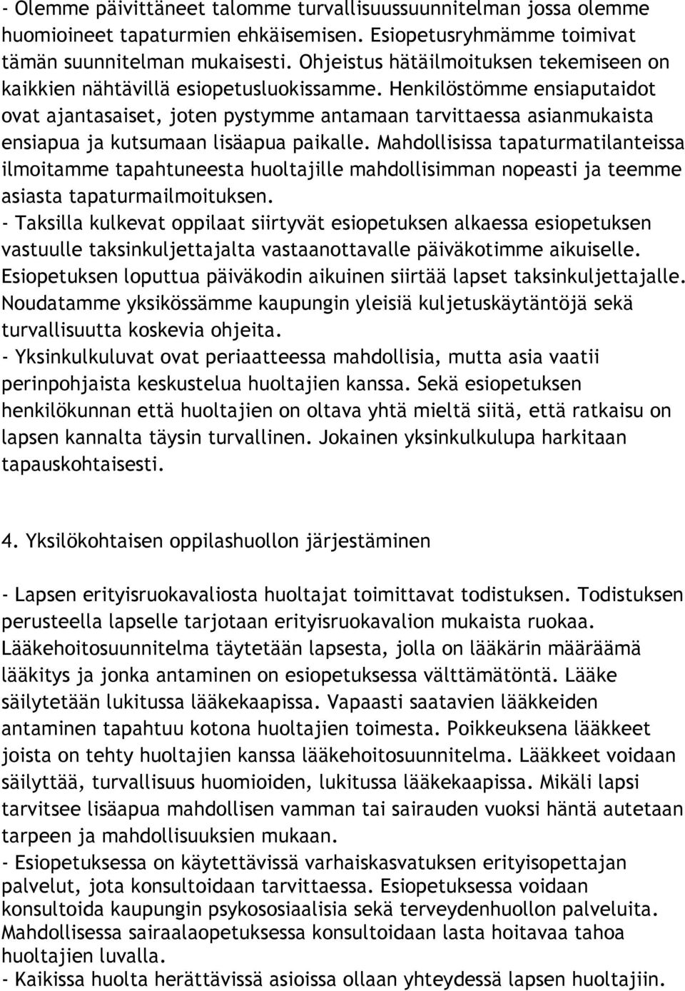 Henkilöstömme ensiaputaidot ovat ajantasaiset, joten pystymme antamaan tarvittaessa asianmukaista ensiapua ja kutsumaan lisäapua paikalle.