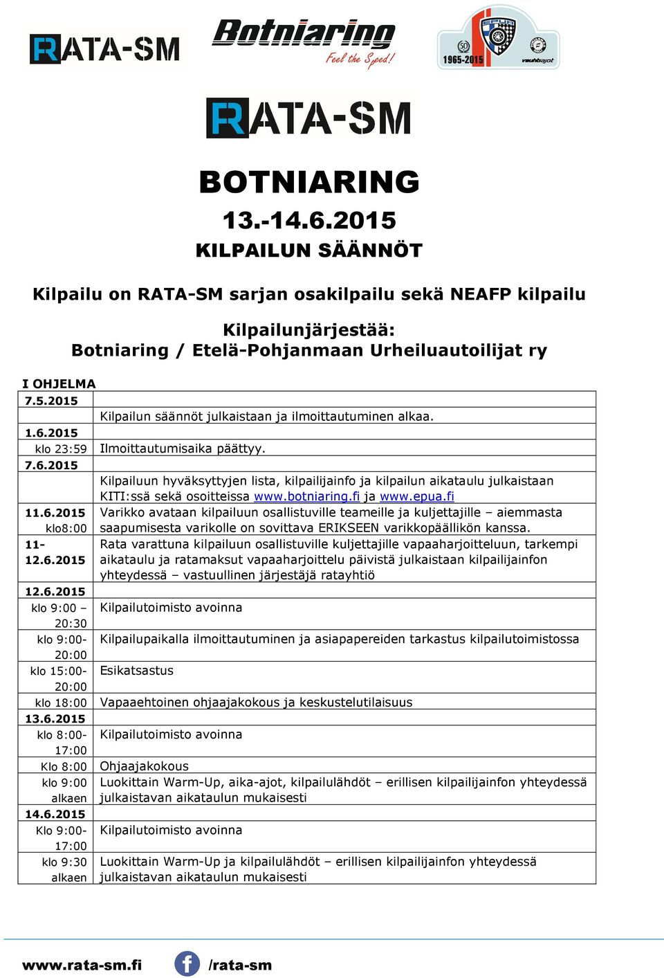 2015 11.6.2015 klo8:00 11-12.6.2015 12.6.2015 klo 9:00 20:30 klo 9:00-20:00 klo 15:00-20:00 Kilpailuun hyväksyttyjen lista, kilpailijainfo ja kilpailun aikataulu julkaistaan KITI:ssä sekä osoitteissa www.