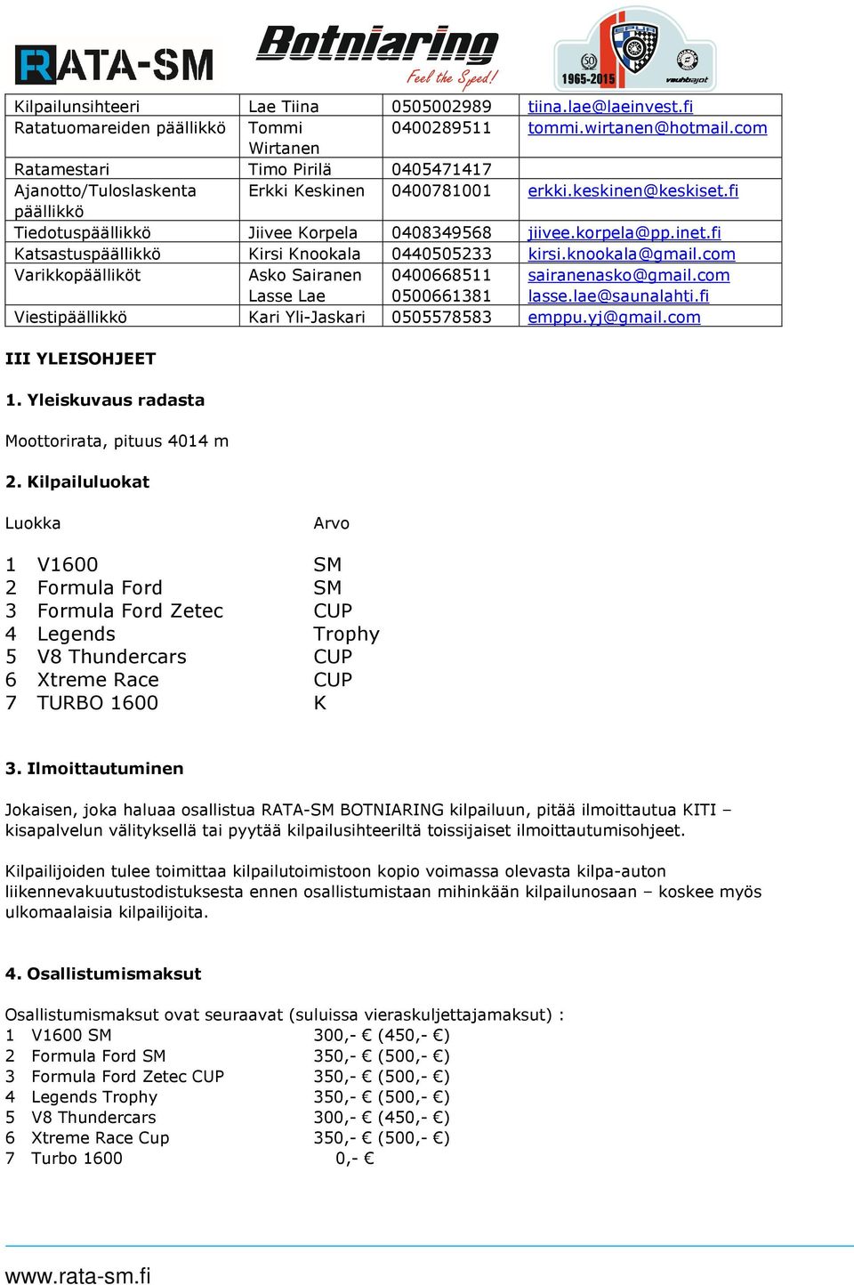 inet.fi Katsastuspäällikkö Kirsi Knookala 0440505233 kirsi.knookala@gmail.com Varikkopäälliköt Asko Sairanen Lasse Lae 0400668511 0500661381 sairanenasko@gmail.com lasse.lae@saunalahti.