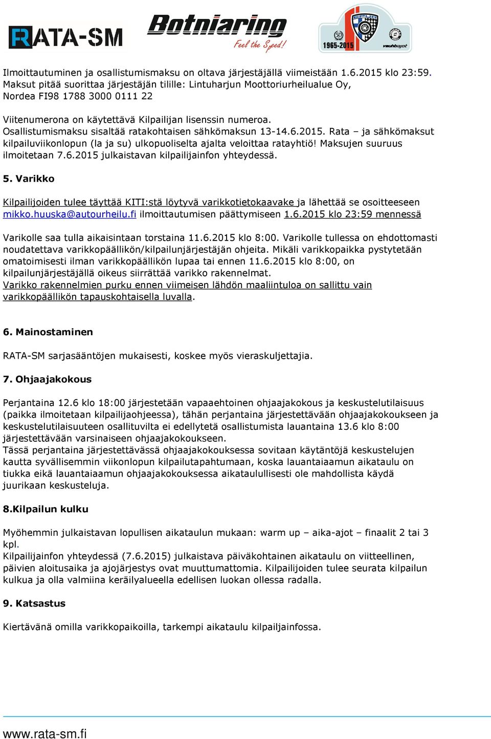 Osallistumismaksu sisaltää ratakohtaisen sähkömaksun 13-14.6.2015. Rata ja sähkömaksut kilpailuviikonlopun (la ja su) ulkopuoliselta ajalta veloittaa ratayhtiö! Maksujen suuruus ilmoitetaan 7.6.2015 julkaistavan kilpailijainfon yhteydessä.