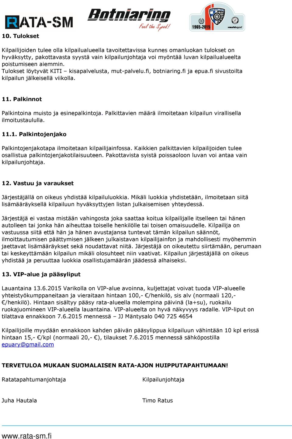 Palkittavien määrä ilmoitetaan kilpailun virallisella ilmoitustaululla. 11.1. Palkintojenjako Palkintojenjakotapa ilmoitetaan kilpailijainfossa.