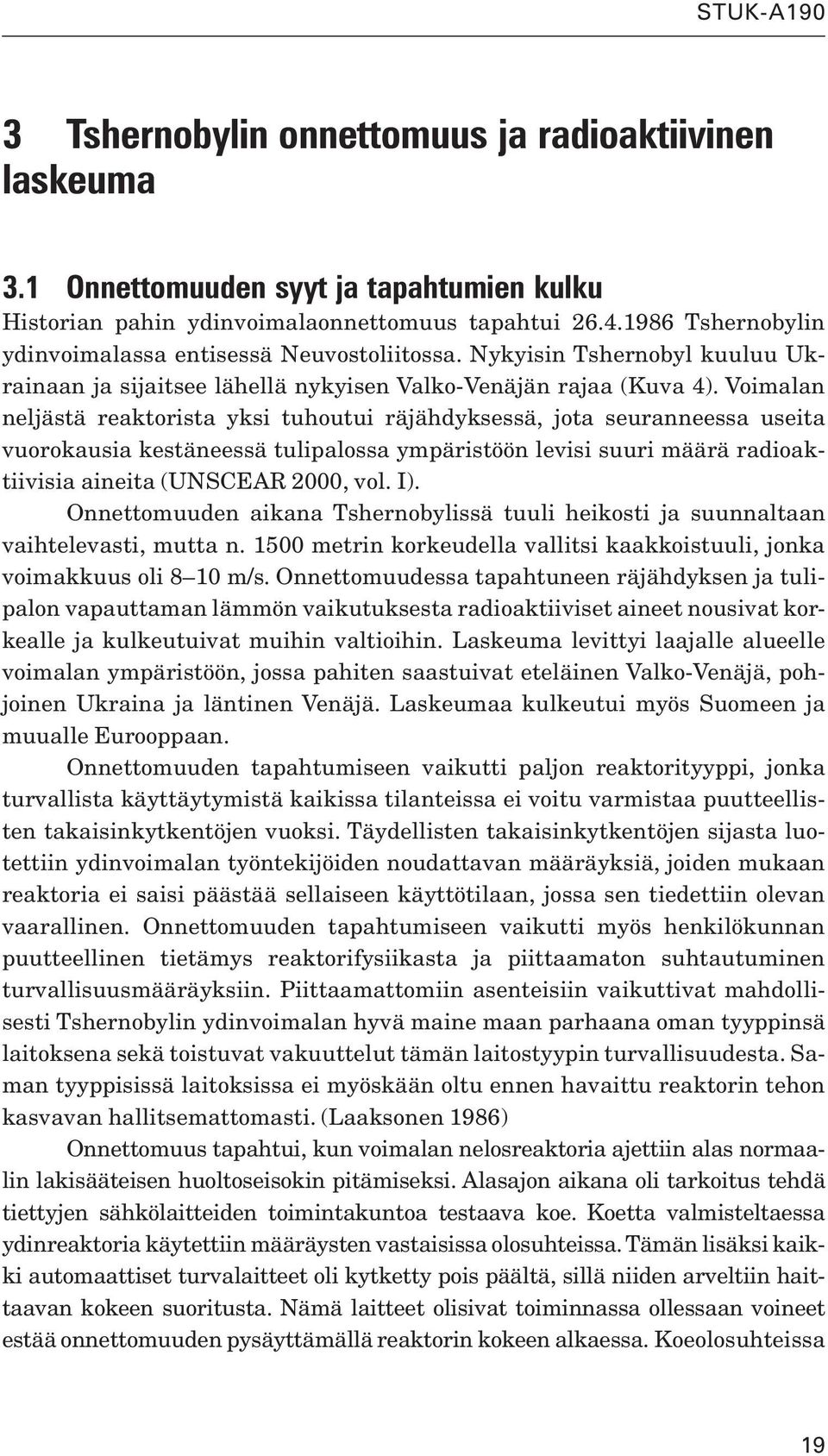 Voimalan neljästä reaktorista yksi tuhoutui räjähdyksessä, jota seuranneessa useita vuorokausia kestäneessä tulipalossa ympäristöön levisi suuri määrä radioaktiivisia aineita (UNSCEAR 2000, vol. I).