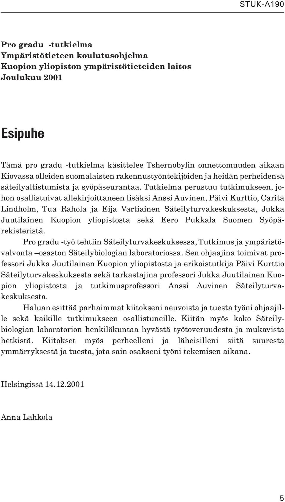 Tutkielma perustuu tutkimukseen, johon osallistuivat allekirjoittaneen lisäksi Anssi Auvinen, Päivi Kurttio, Carita Lindholm, Tua Rahola ja Eija Vartiainen Säteilyturvakeskuksesta, Jukka Juutilainen