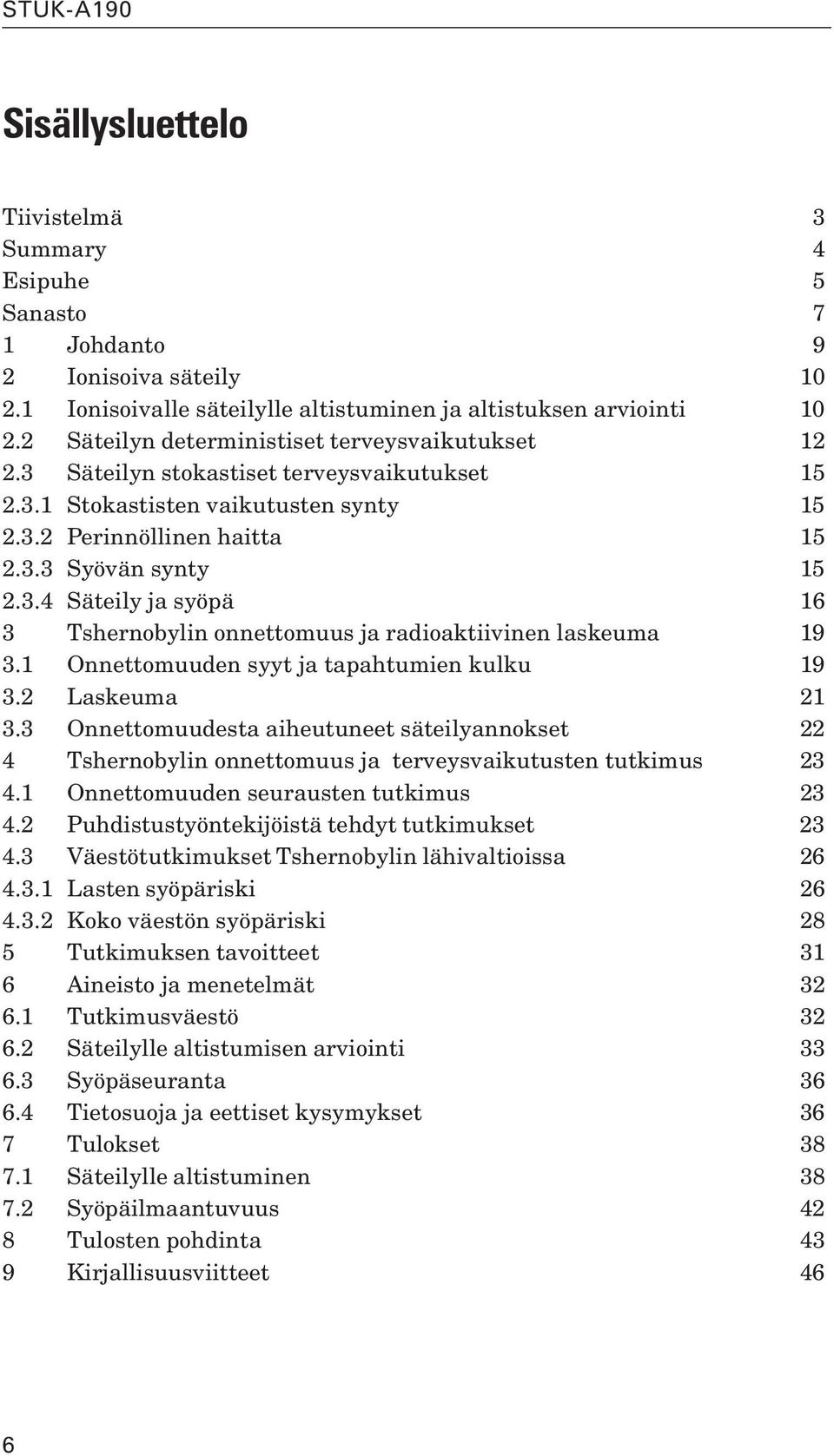 1 Onnettomuuden syyt ja tapahtumien kulku 19 3.2 Laskeuma 21 3.3 Onnettomuudesta aiheutuneet säteilyannokset 22 4 Tshernobylin onnettomuus ja terveysvaikutusten tutkimus 23 4.