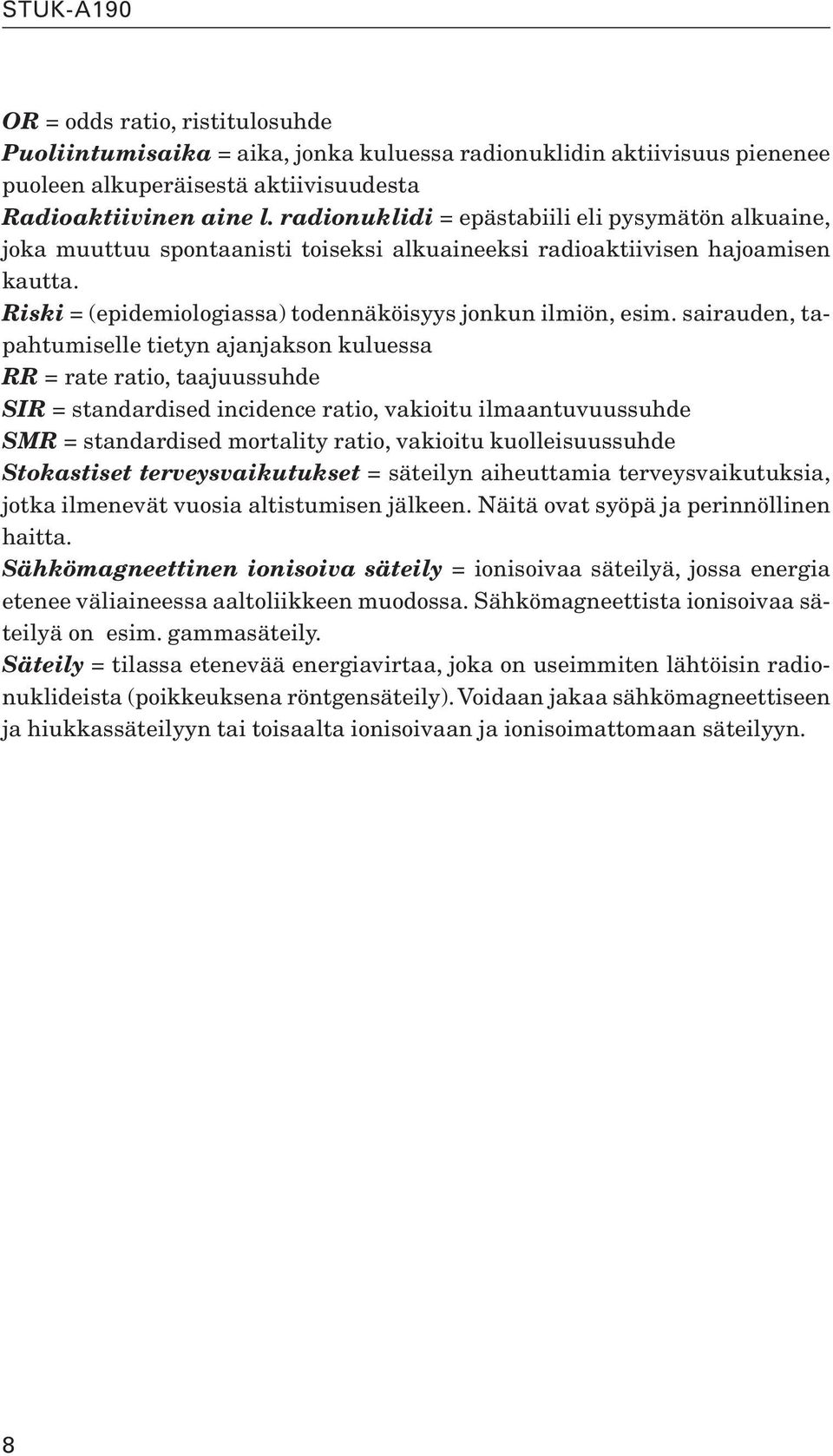 sairauden, tapahtumiselle tietyn ajanjakson kuluessa RR = rate ratio, taajuussuhde SIR = standardised incidence ratio, vakioitu ilmaantuvuussuhde SMR = standardised mortality ratio, vakioitu