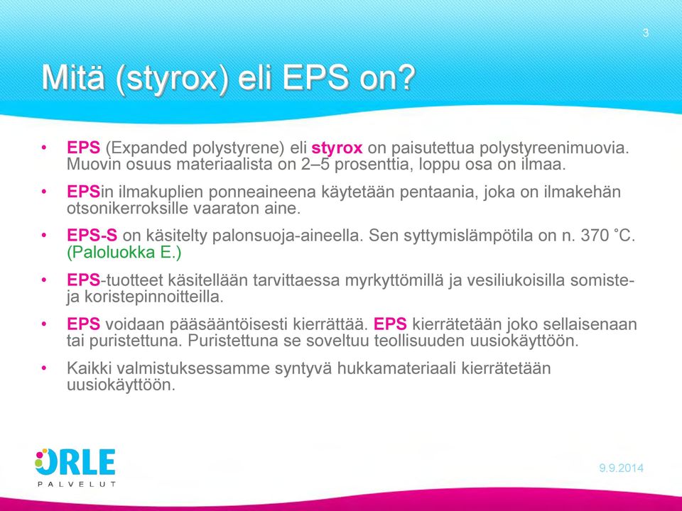 370 C. (Paloluokka E.) EPS-tuotteet käsitellään tarvittaessa myrkyttömillä ja vesiliukoisilla somisteja koristepinnoitteilla. EPS voidaan pääsääntöisesti kierrättää.