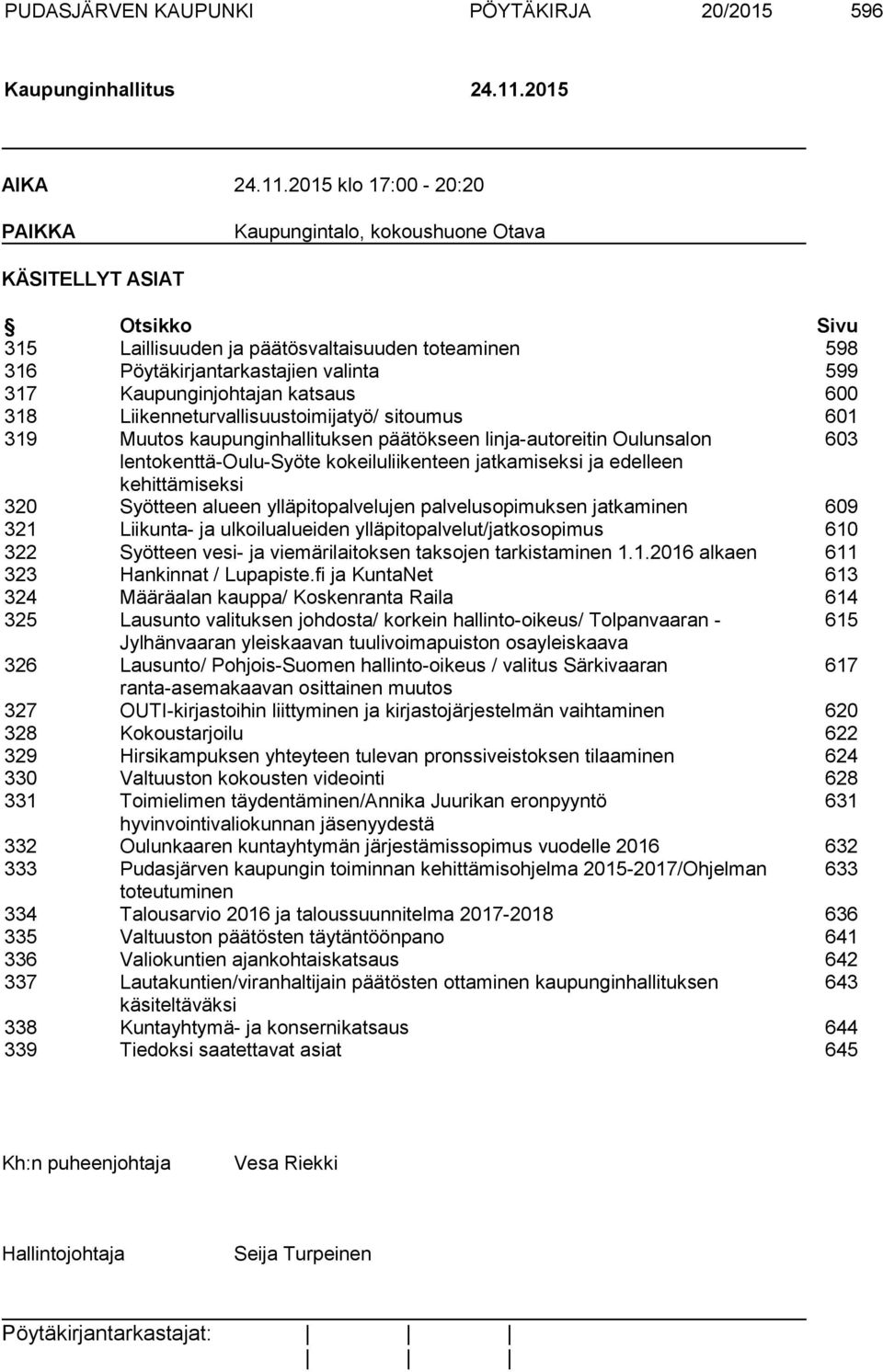 2015 klo 17:00-20:20 PAIKKA Kaupungintalo, kokoushuone Otava KÄSITELLYT ASIAT Otsikko Sivu 315 Laillisuuden ja päätösvaltaisuuden toteaminen 598 316 Pöytäkirjantarkastajien valinta 599 317