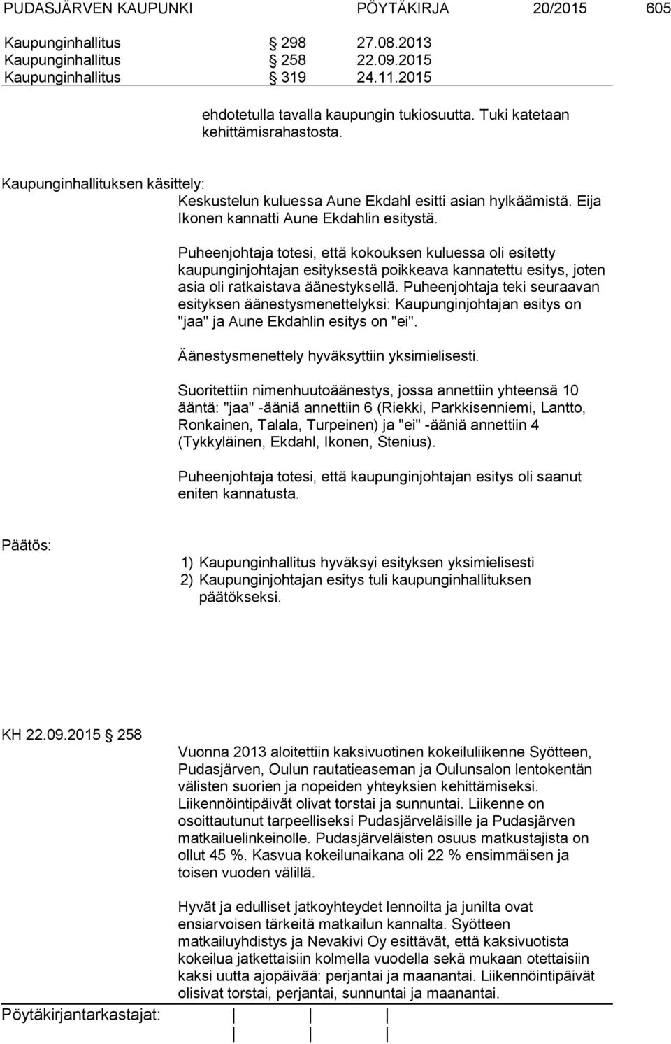 Puheenjohtaja totesi, että kokouksen kuluessa oli esitetty kaupunginjohtajan esityksestä poikkeava kannatettu esitys, joten asia oli ratkaistava äänestyksellä.