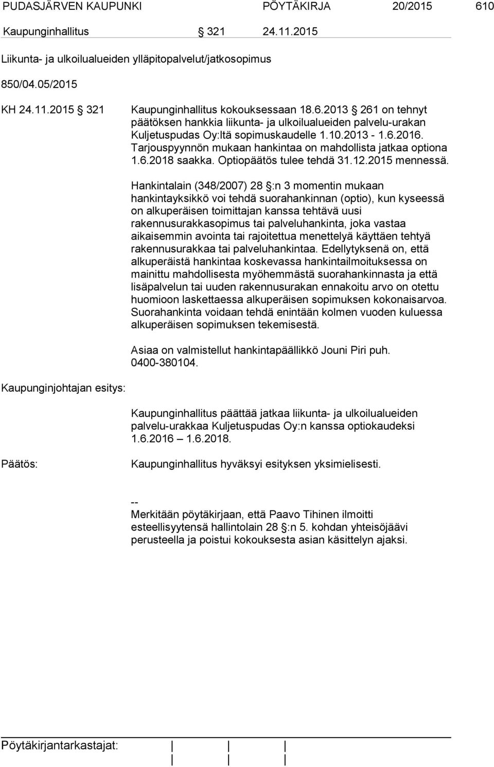 Tarjouspyynnön mukaan hankintaa on mahdollista jatkaa optiona 1.6.2018 saakka. Optiopäätös tulee tehdä 31.12.2015 mennessä.