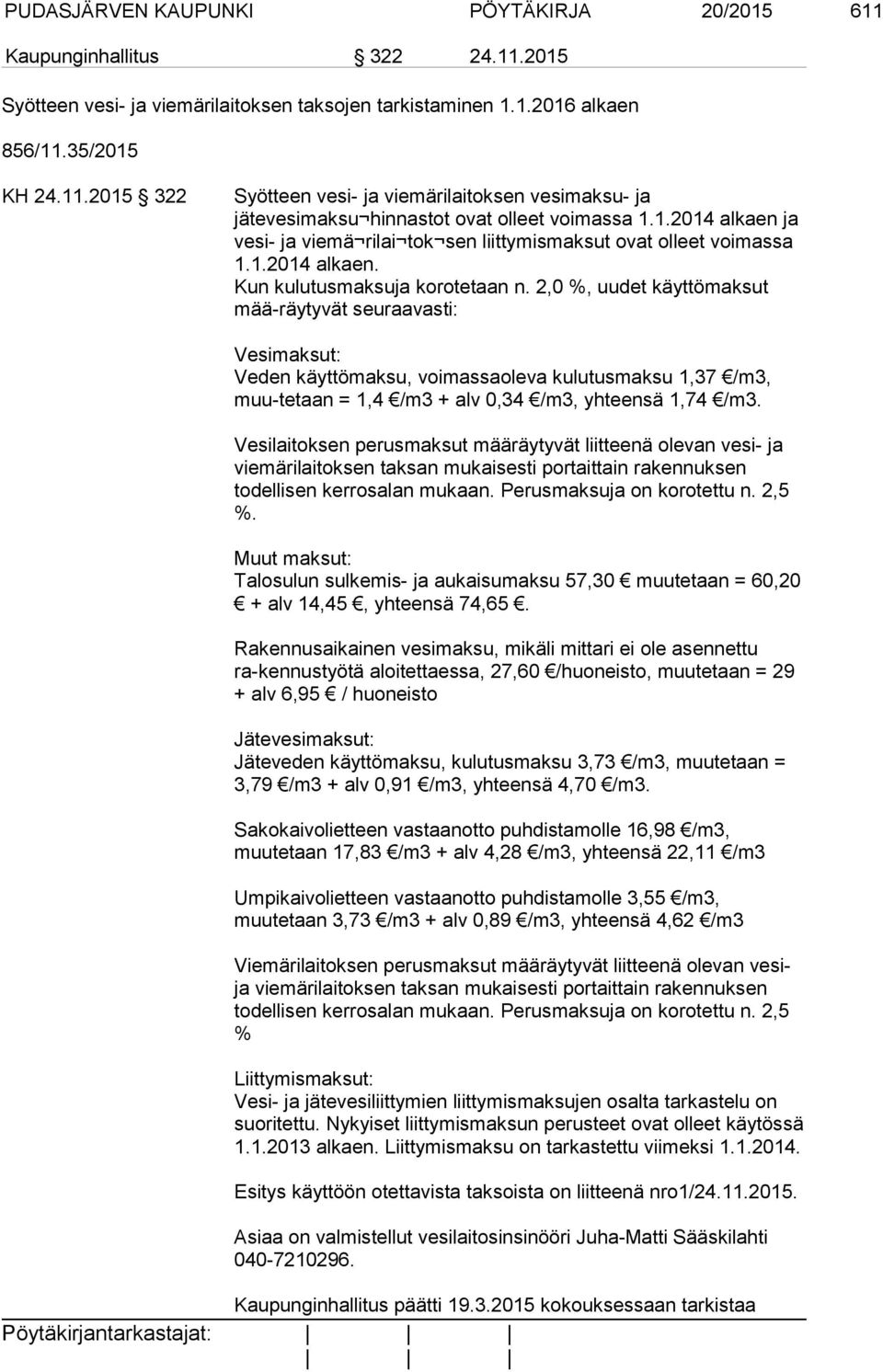 2,0 %, uudet käyttömaksut mää-räytyvät seuraavasti: Vesimaksut: Veden käyttömaksu, voimassaoleva kulutusmaksu 1,37 /m3, muu-tetaan = 1,4 /m3 + alv 0,34 /m3, yhteensä 1,74 /m3.