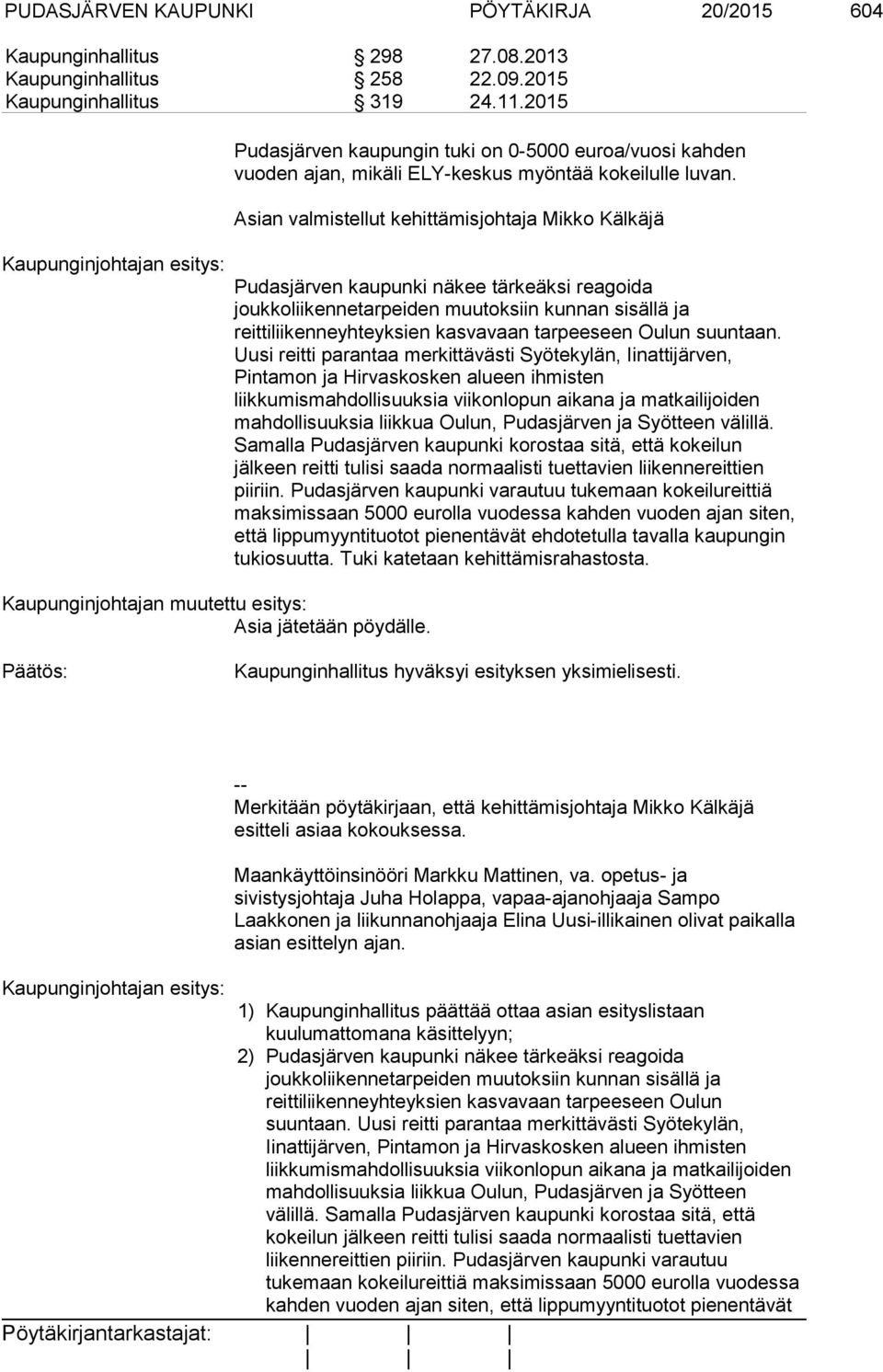 Asian valmistellut kehittämisjohtaja Mikko Kälkäjä Pudasjärven kaupunki näkee tärkeäksi reagoida joukkoliikennetarpeiden muutoksiin kunnan sisällä ja reittiliikenneyhteyksien kasvavaan tarpeeseen