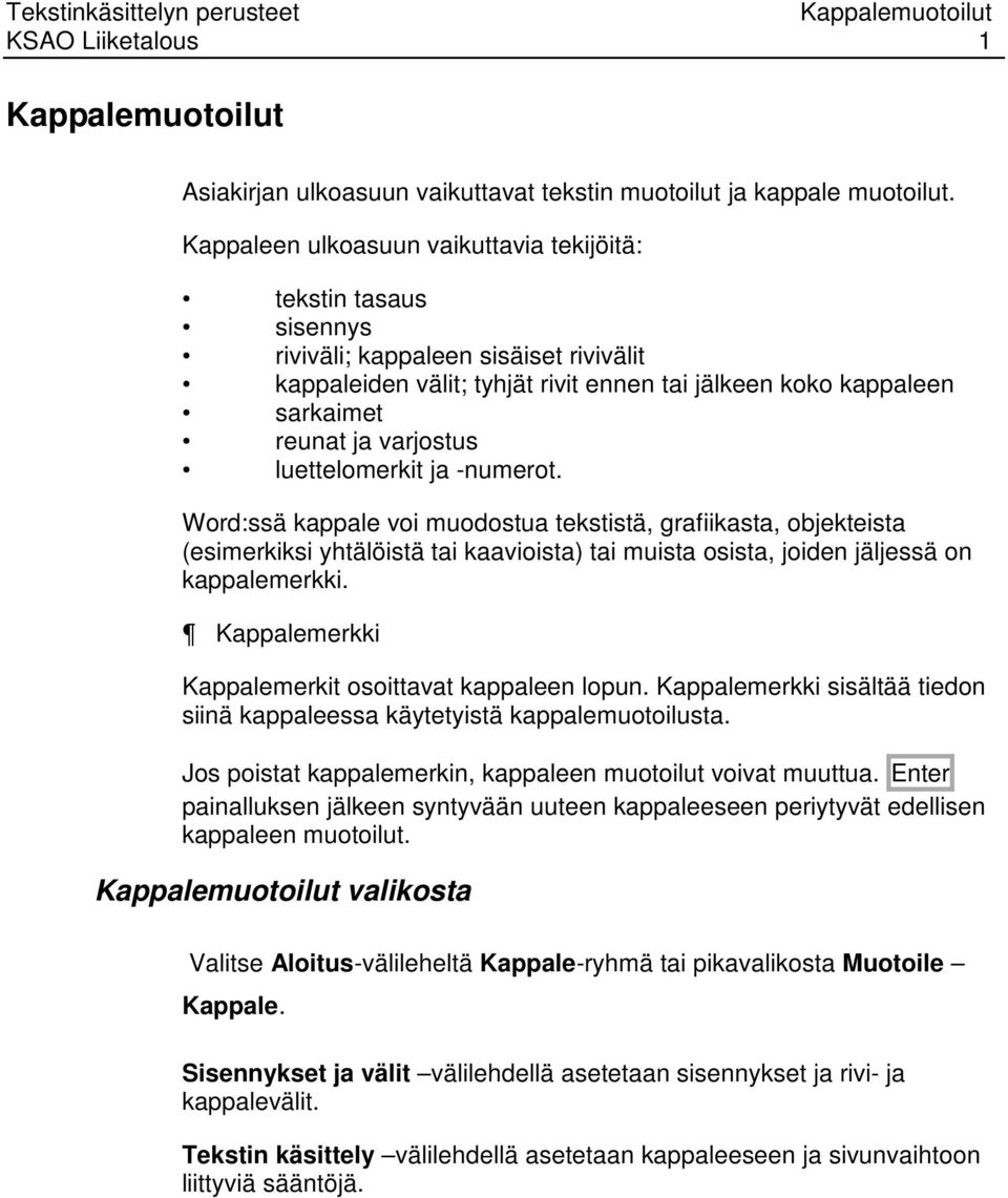 varjostus luettelomerkit ja -numerot. Word:ssä kappale voi muodostua tekstistä, grafiikasta, objekteista (esimerkiksi yhtälöistä tai kaavioista) tai muista osista, joiden jäljessä on kappalemerkki.