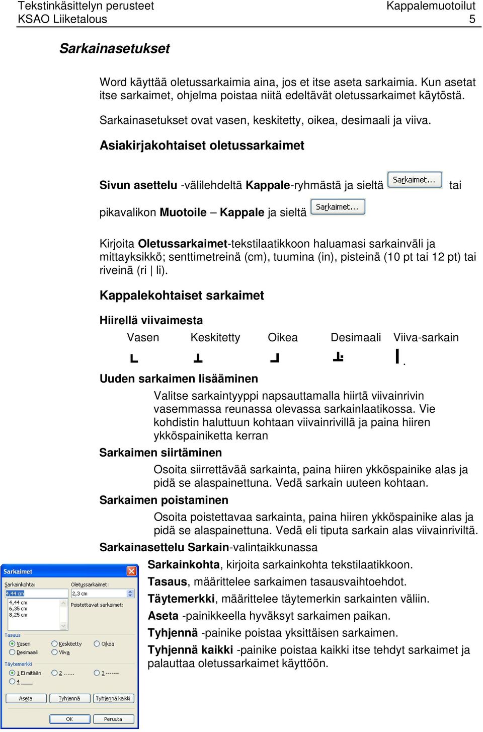 Asiakirjakohtaiset oletussarkaimet Sivun asettelu -välilehdeltä Kappale-ryhmästä ja sieltä tai pikavalikon Muotoile Kappale ja sieltä Kirjoita Oletussarkaimet-tekstilaatikkoon haluamasi sarkainväli