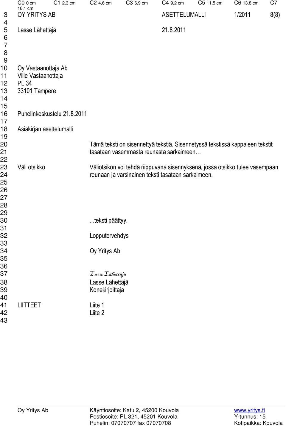 Sisennetyssä tekstissä kappaleen tekstit tasataan vasemmasta reunasta sarkaimeen Väliotsikon voi tehdä riippuvana sisennyksenä, jossa otsikko tulee vasempaan reunaan ja varsinainen teksti tasataan