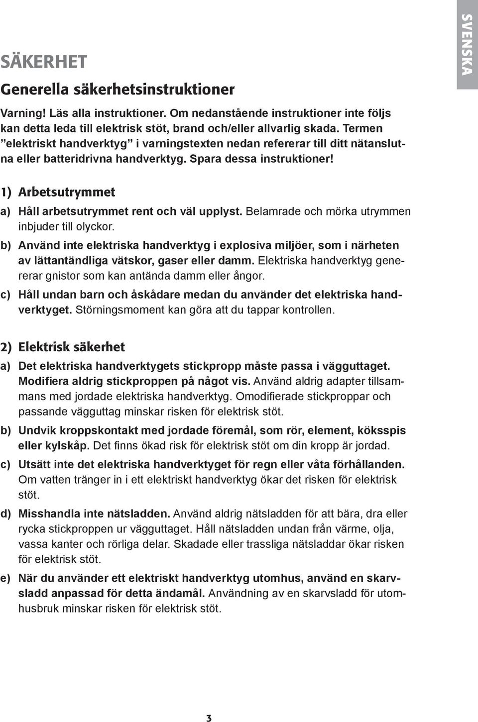 SVENSKA 1) Arbetsutrymmet a) Håll arbetsutrymmet rent och väl upplyst. Belamrade och mörka utrymmen inbjuder till olyckor.