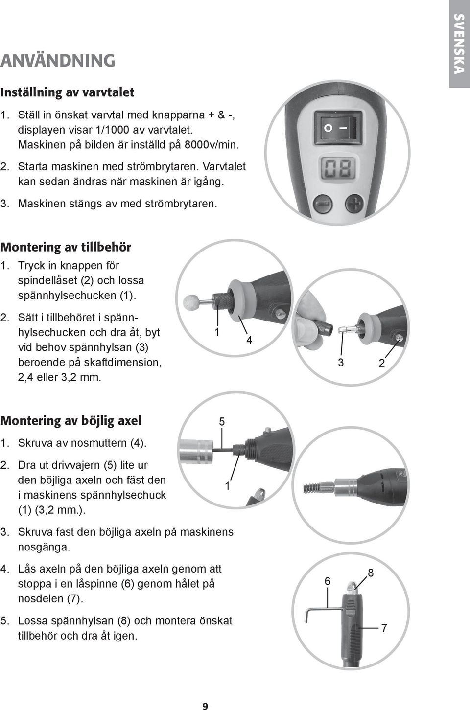 Tryck in knappen för spindellåset (2) och lossa spännhylsechucken (1). 2. Sätt i tillbehöret i spännhylsechucken och dra åt, byt vid behov spännhylsan (3) beroende på skaftdimension, 2,4 eller 3,2 mm.