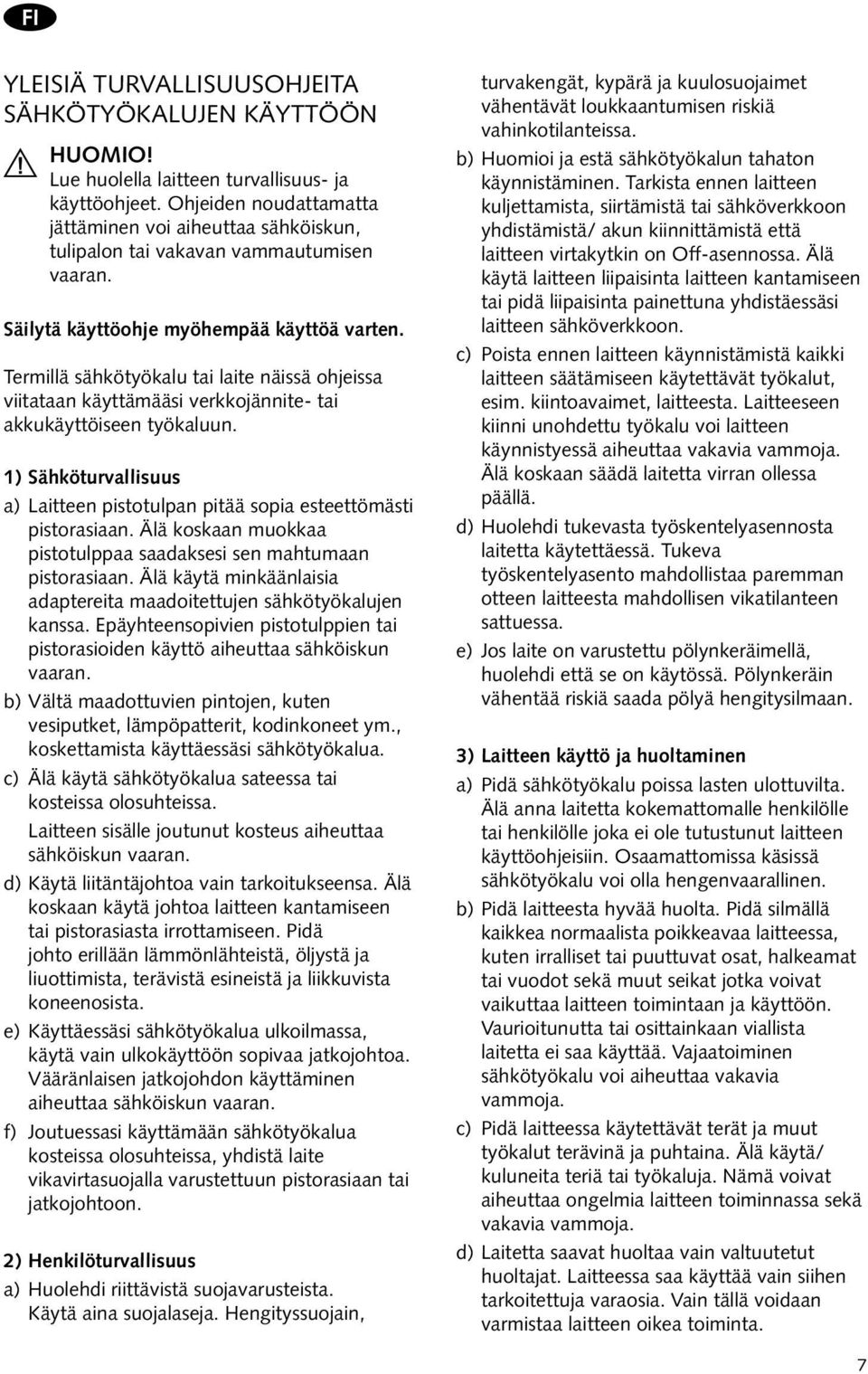 Termillä sähkötyökalu tai laite näissä ohjeissa viitataan käyttämääsi verkkojännite- tai akkukäyttöiseen työkaluun. 1) Sähköturvallisuus a) Laitteen pistotulpan pitää sopia esteettömästi pistorasiaan.