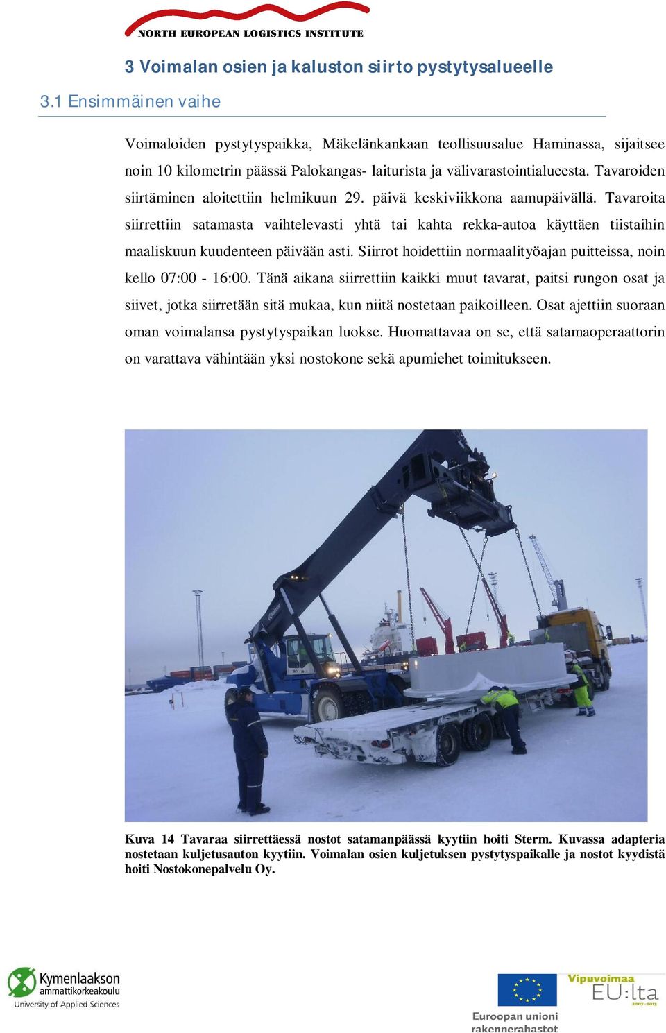 Tavaroiden siirtäminen aloitettiin helmikuun 29. päivä keskiviikkona aamupäivällä.