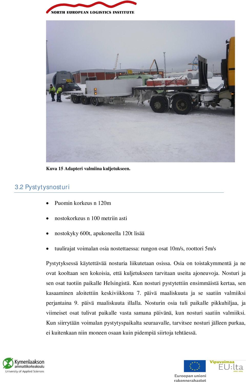 käytettävää nosturia liikutetaan osissa. Osia on toistakymmentä ja ne ovat kooltaan sen kokoisia, että kuljetukseen tarvitaan useita ajoneuvoja. Nosturi ja sen osat tuotiin paikalle Helsingistä.