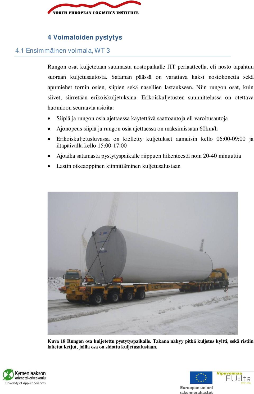 Erikoiskuljetusten suunnittelussa on otettava huomioon seuraavia asioita: Siipiä ja rungon osia ajettaessa käytettävä saattoautoja eli varoitusautoja Ajonopeus siipiä ja rungon osia ajettaessa on