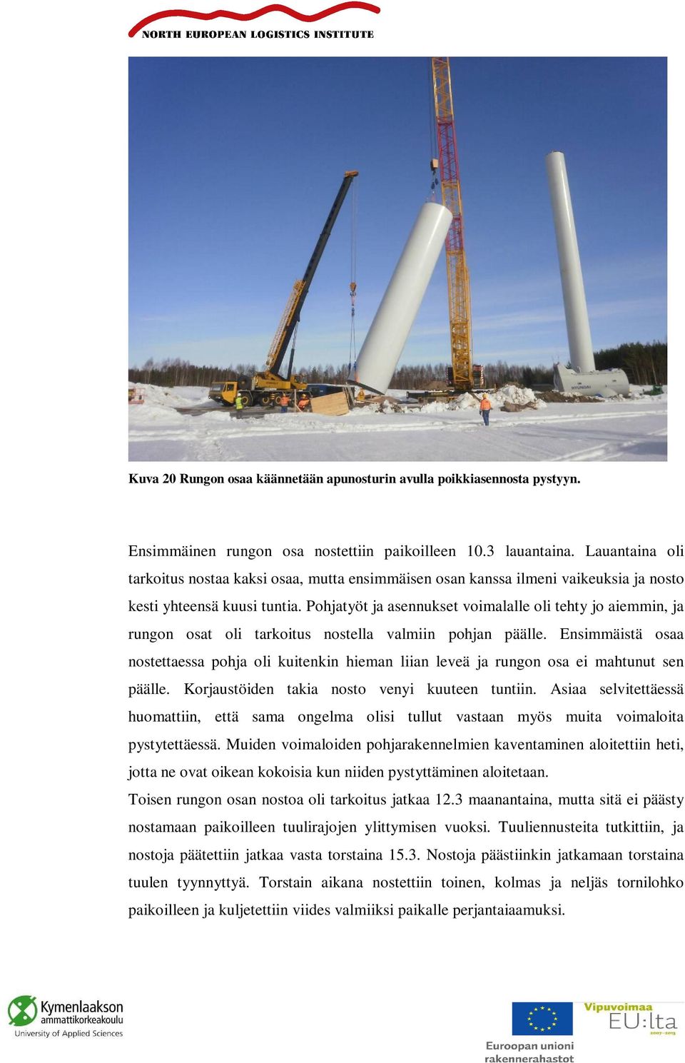 Pohjatyöt ja asennukset voimalalle oli tehty jo aiemmin, ja rungon osat oli tarkoitus nostella valmiin pohjan päälle.