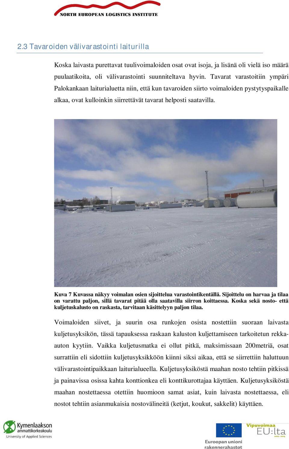 Kuva 7 Kuvassa näkyy voimalan osien sijoittelua varastointikentällä. Sijoittelu on harvaa ja tilaa on varattu paljon, sillä tavarat pitää olla saatavilla siirron koittaessa.