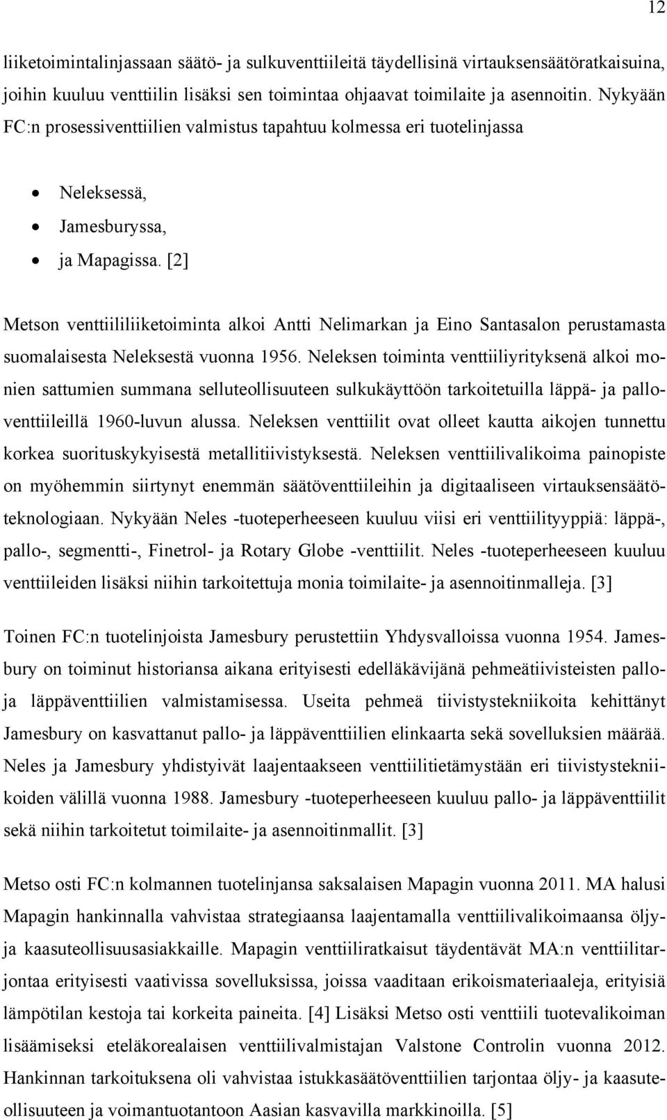 [2] Metson venttiililiiketoiminta alkoi Antti Nelimarkan ja Eino Santasalon perustamasta suomalaisesta Neleksestä vuonna 1956.