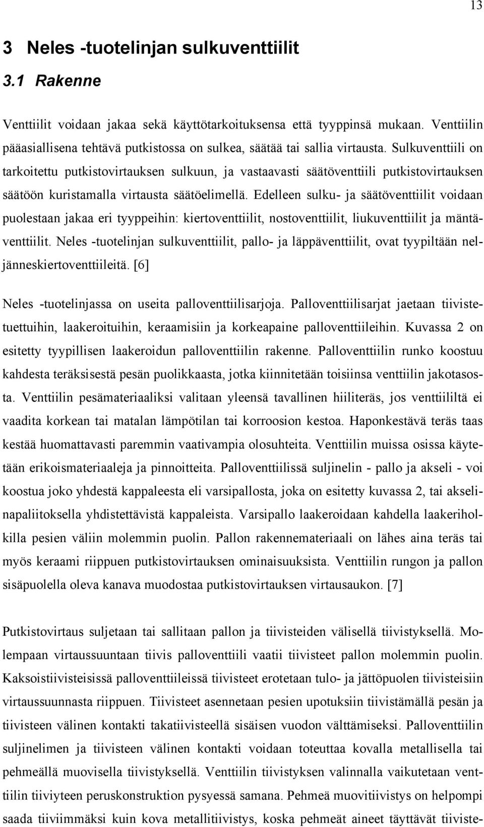 Sulkuventtiili on tarkoitettu putkistovirtauksen sulkuun, ja vastaavasti säätöventtiili putkistovirtauksen säätöön kuristamalla virtausta säätöelimellä.