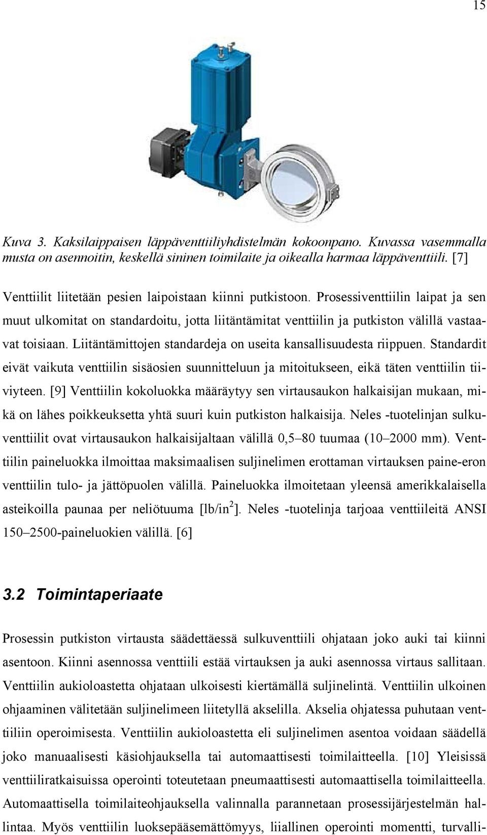 Liitäntämittojen standardeja on useita kansallisuudesta riippuen. Standardit eivät vaikuta venttiilin sisäosien suunnitteluun ja mitoitukseen, eikä täten venttiilin tiiviyteen.