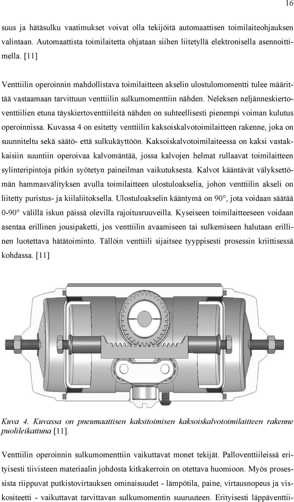 Neleksen neljänneskiertoventtiilien etuna täyskiertoventtiileitä nähden on suhteellisesti pienempi voiman kulutus operoinnissa.