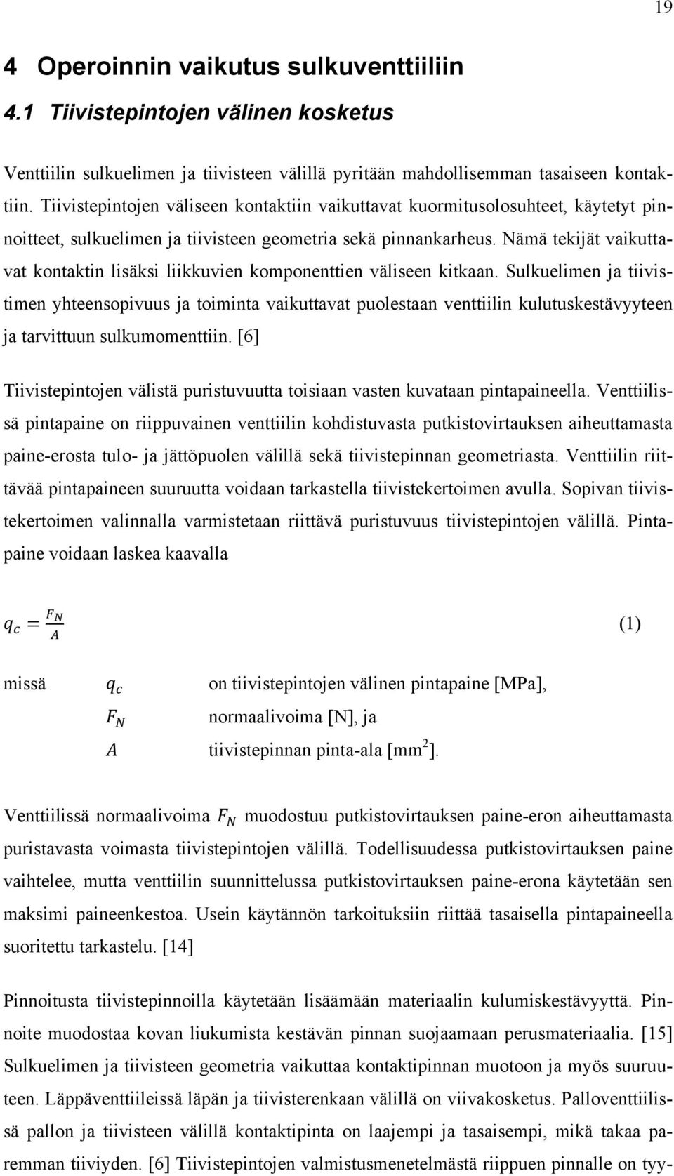 Nämä tekijät vaikuttavat kontaktin lisäksi liikkuvien komponenttien väliseen kitkaan.