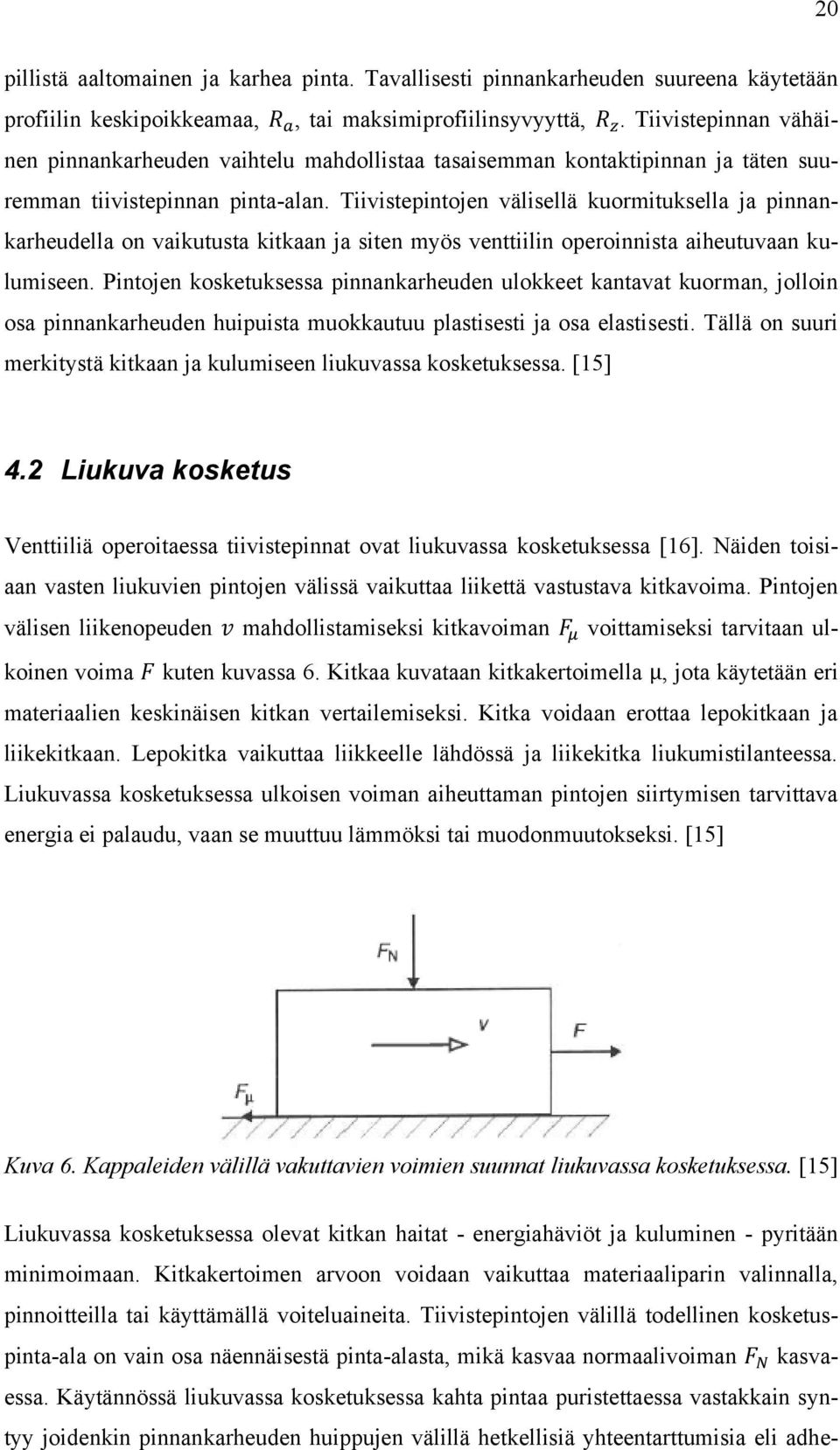 Tiivistepintojen välisellä kuormituksella ja pinnankarheudella on vaikutusta kitkaan ja siten myös venttiilin operoinnista aiheutuvaan kulumiseen.