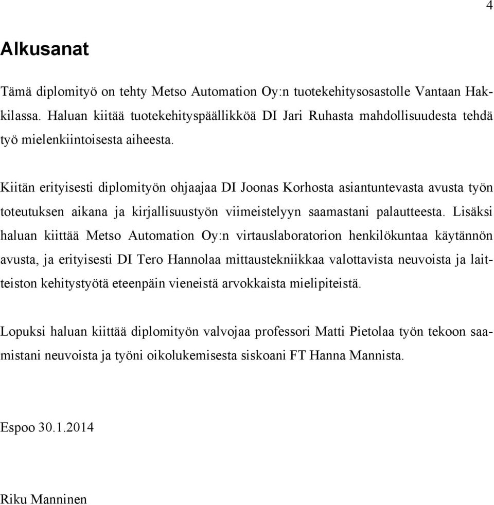 Kiitän erityisesti diplomityön ohjaajaa DI Joonas Korhosta asiantuntevasta avusta työn toteutuksen aikana ja kirjallisuustyön viimeistelyyn saamastani palautteesta.