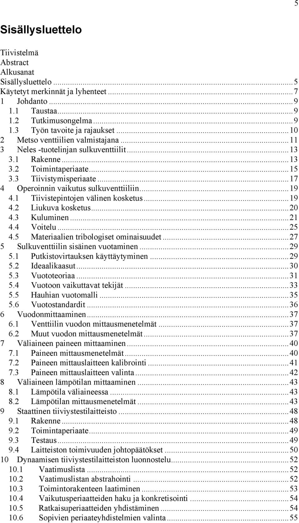 .. 19 4.1 Tiivistepintojen välinen kosketus... 19 4.2 Liukuva kosketus... 20 4.3 Kuluminen... 21 4.4 Voitelu... 25 4.5 Materiaalien tribologiset ominaisuudet... 27 5 Sulkuventtiilin sisäinen vuotaminen.